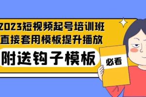 2023最新短视频起号培训班：直接套用模板提升播放，附送钩子模板-31节课