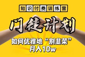 【知识付费训练营】手把手教你优雅地“割韭菜”月入10w